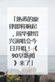熟悉的旋律即将响起，周华健绍兴演唱会今日开唱！《90早新闻》来了